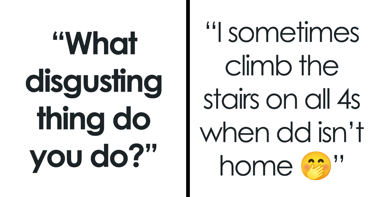 30 Absolutely Feral Habits That Make Everyone Gag Except For The People ...
