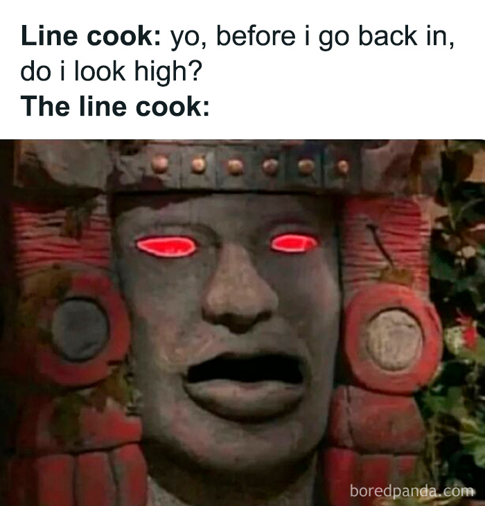 Relatable chef meme showing a stone face with glowing red eyes reacting to a line cook’s question about looking high.