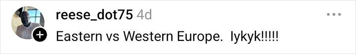 User comment saying Eastern vs Western Europe, in a casual social media style. User comment saying Eastern vs Western Europe, in a casual social media style.