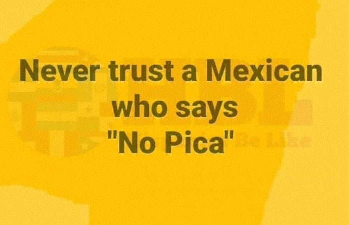 Funny Hispanic meme with text about trusting a Mexican who says no pica, highlighting cultural humor and Hispanic life.