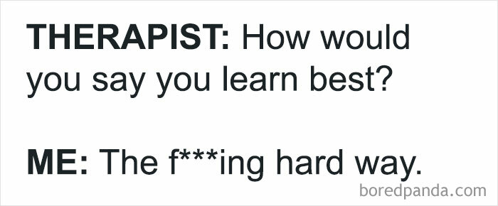 Text meme showing a therapist asking how someone learns best and the response is the hard way, humor post for circle of idiots.