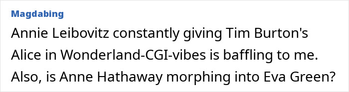 User comment discussing Annie Leibovitz's photoshoot style and Anne Hathaway's look resembling Eva Green. User comment discussing Annie Leibovitz's photoshoot style and Anne Hathaway's look resembling Eva Green.