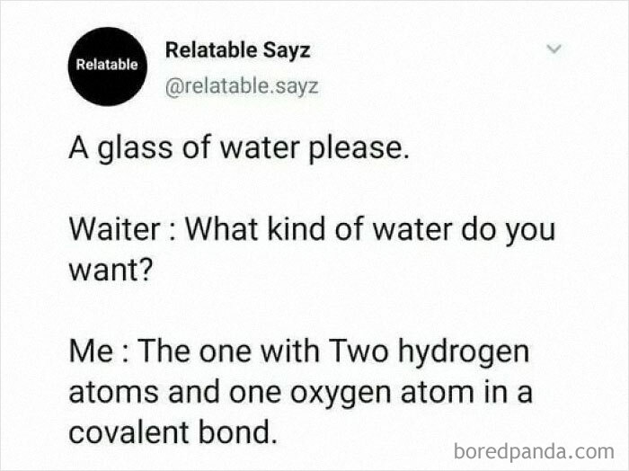 Relatable science meme explaining water as two hydrogen atoms and one oxygen atom in a covalent bond.