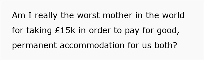 Text showing a mother questioning if she is the worst for taking &pound;15k to pay for permanent accommodation for both, related to stealing daughter's trust fund.