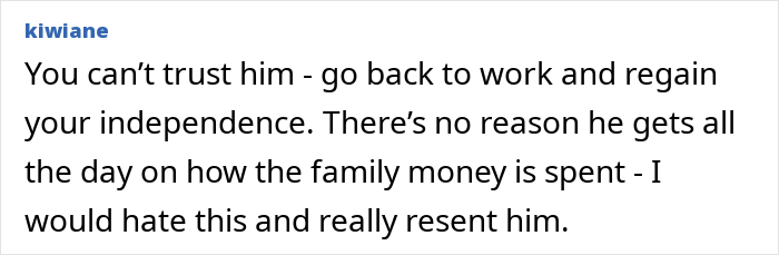 Comment expressing frustration about money issues with husband, advising mom to budget and regain financial independence. Comment expressing frustration about money issues with husband, advising mom to budget and regain financial independence.