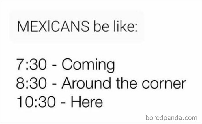 Text meme showing typical Mexican time humor with arrival times 7:30 coming, 8:30 around the corner, and 10:30 here, Hispanic memes.