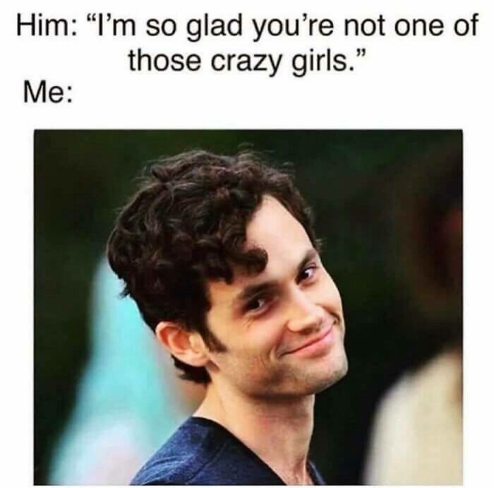 Man smirking with text about crazy girls, a funny and relatable meme for girly women highlighting humorous reactions.