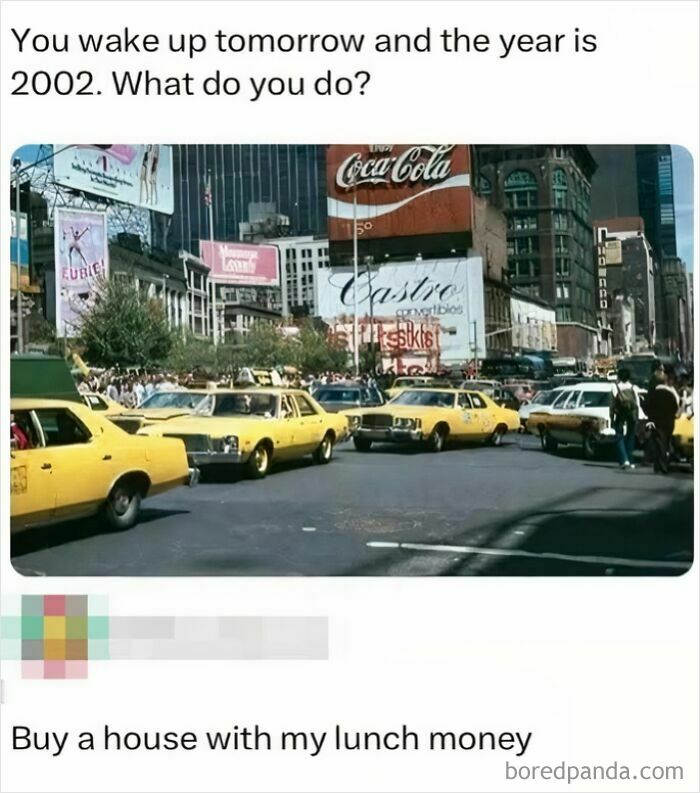 Alt text: Vintage city street with yellow taxis and advertisements, a funny meme about 2002 and buying a house with lunch money.
