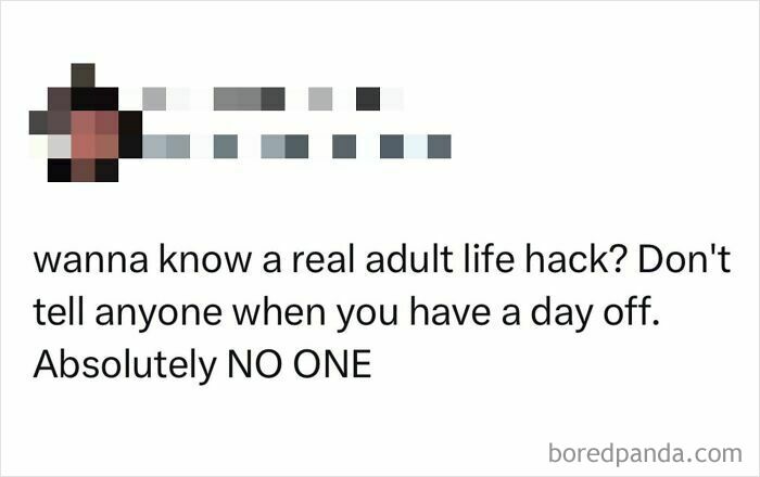 Text meme about a real adult life hack advising not to tell anyone when you have a day off, humorous funniest memes content.