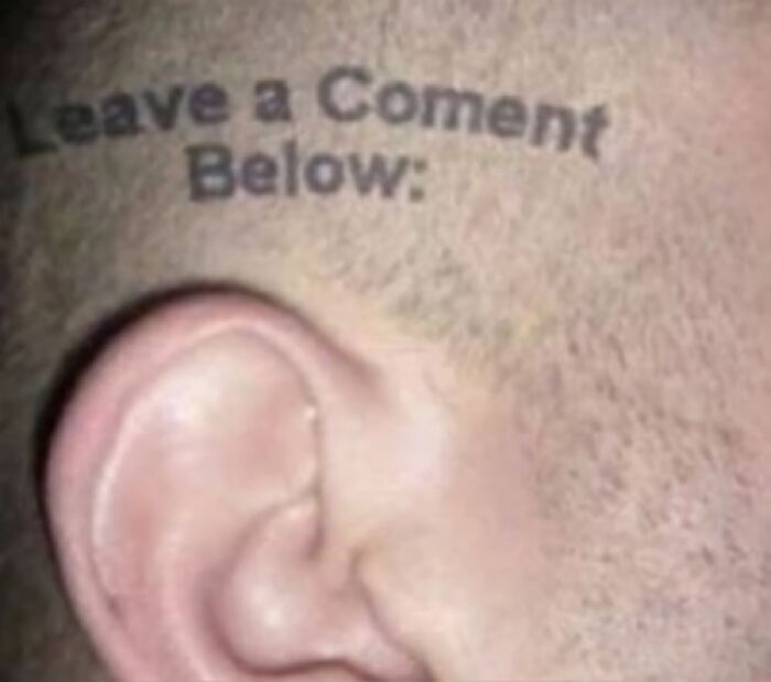 Tattoo on side of head with misspelled text reading Leave a Coment Below, an example of bad tattoos on Facebook pages.