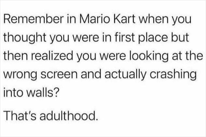 Philosophical meme about adulthood comparing Mario Kart mistakes to life challenges with humor and insight.