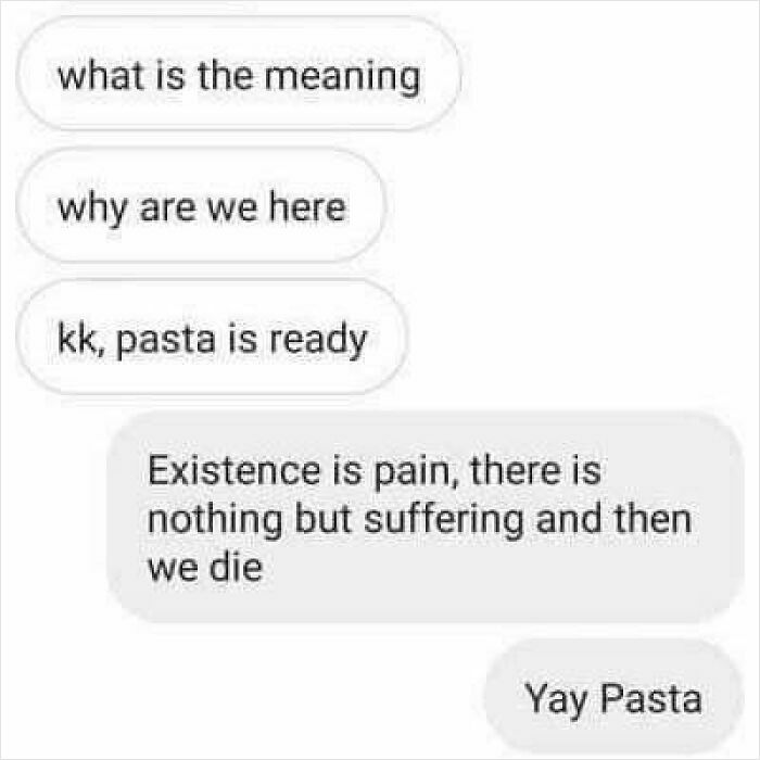Text message conversation depicting casual nihilism with humorous, relatable memes about existence and pasta readiness.