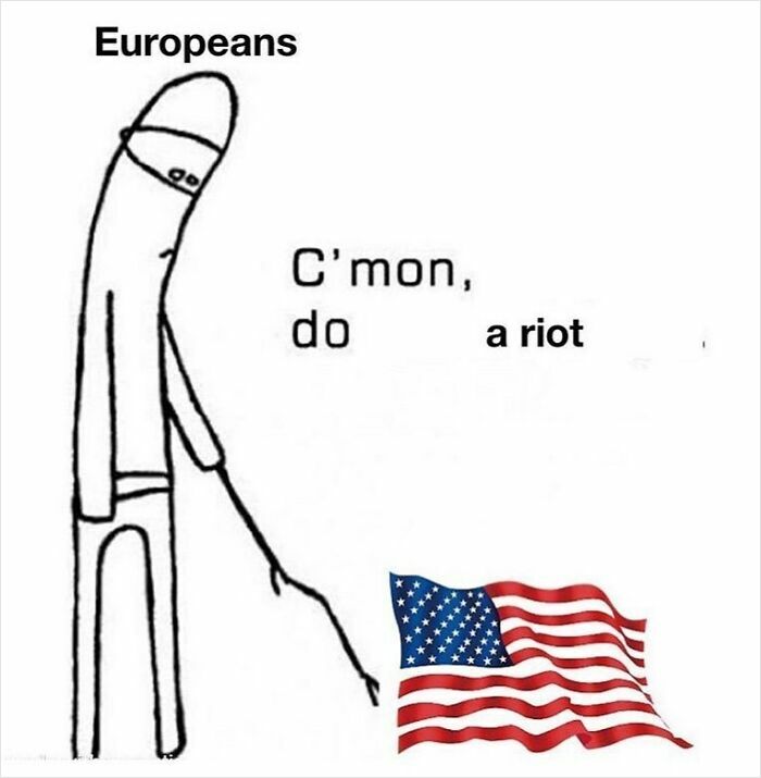 Cartoon figure labeled Europeans poking a US flag with a stick, caption showing weird and unhinged humor meme.