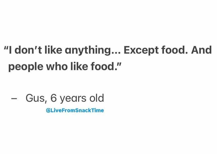 Quote from Live From Snack Time featuring a 6-year-old Gus saying he only likes food and people who like food.