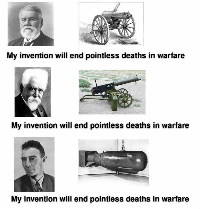 Black and white meme showing historical inventions meant to end pointless deaths in warfare with related images of weapons.