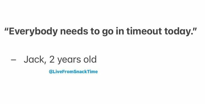 Quote from a 2-year-old shared live from snack time about everyone needing a timeout today, showcasing kids' funny quotes.