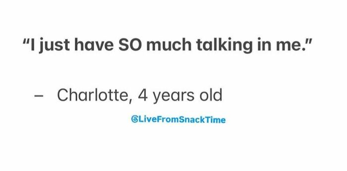Child quote saying they have so much talking in them, from Live From Snack Time collection of kids' funny quotes.