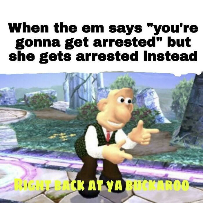 Meme about entitled parents showing a cartoon character saying when the mom gets arrested instead of you.