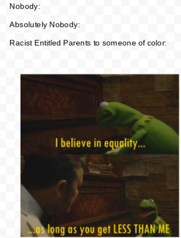Meme about entitled parents showing Kermit saying I believe in equality as long as you get less than me.