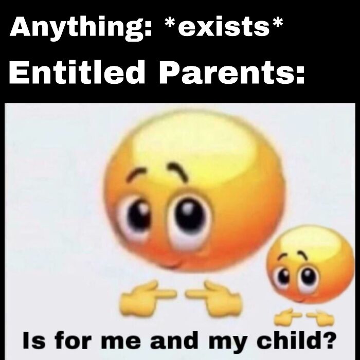 Meme about entitled parents showing an embarrassed emoji pointing fingers, implying selfish behavior of parents.