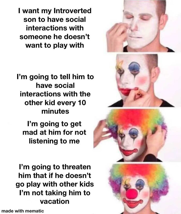 Man applying clown makeup symbolizing entitled parents forcing social interactions on introverted son in a funny meme about parenting.