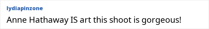 Comment praising Anne Hathaway’s photoshoot, calling it gorgeous and referring to her as art. Comment praising Anne Hathaway’s photoshoot, calling it gorgeous and referring to her as art.