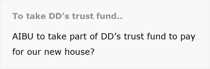 Request to take part of daughter's trust fund to pay for new house, raising concerns about stealing daughter's trust fund.