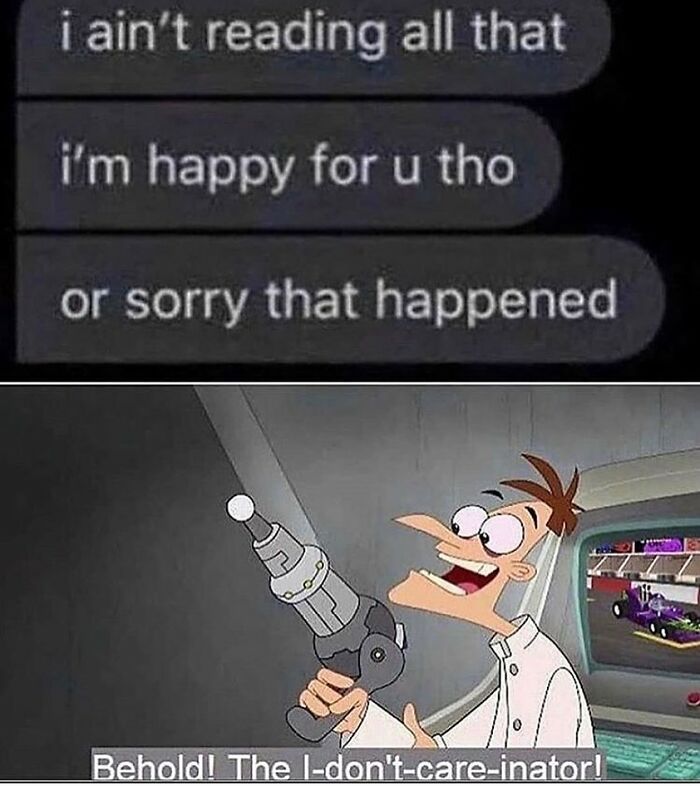 Text message meme saying not reading all that and happy or sorry, with cartoon character holding a sci-fi gun called I-don't-care-inator, weird humor meme.