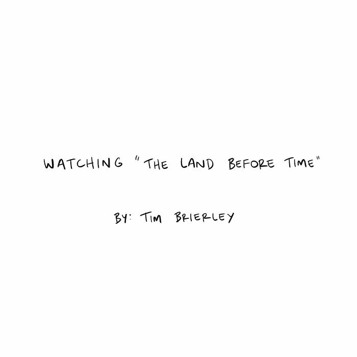 Handwritten text reading watching The Land Before Time by Tim Brierley, relating to Tim Brierley humor on everyday life.