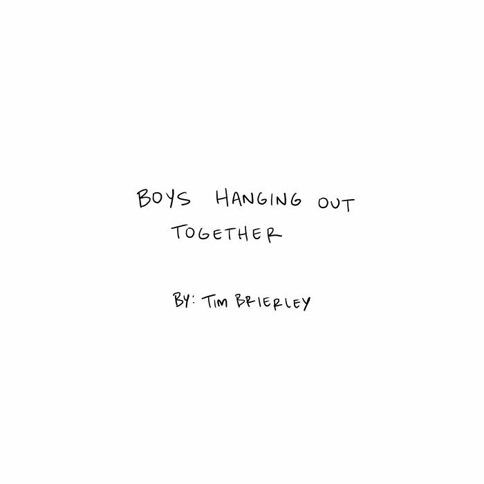 Simple handwritten text saying boys hanging out together by Tim Brierley, reflecting humor from Tim Brierley’s work.