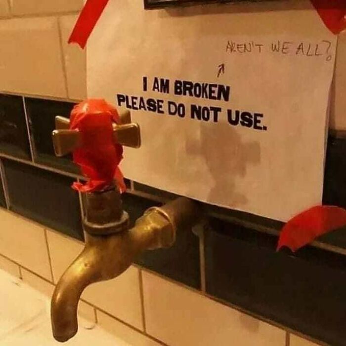 A broken faucet taped with red tape and a sign saying I am broken please do not use, a philosophical meme.