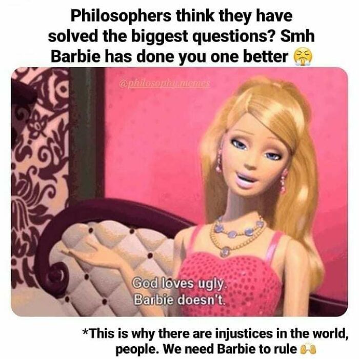 Philosophical meme with Barbie saying God loves ugly, highlighting humor and thought in meme culture.