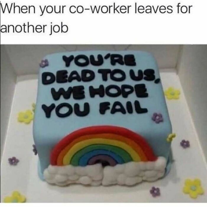 Humorous friendship meme showing a cake with text joking about a co-worker leaving for another job and hoping they fail.