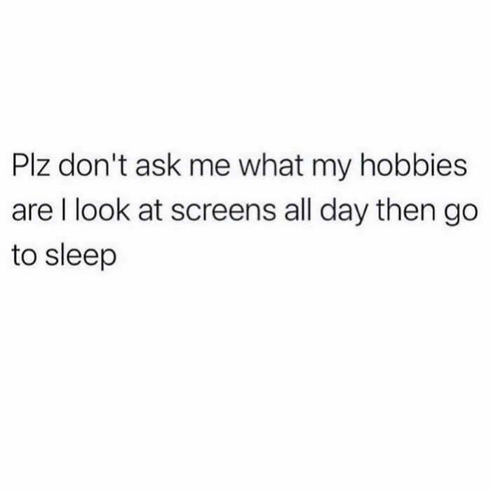 Relatable friendship meme with text about hobbies of looking at screens all day and then going to sleep.