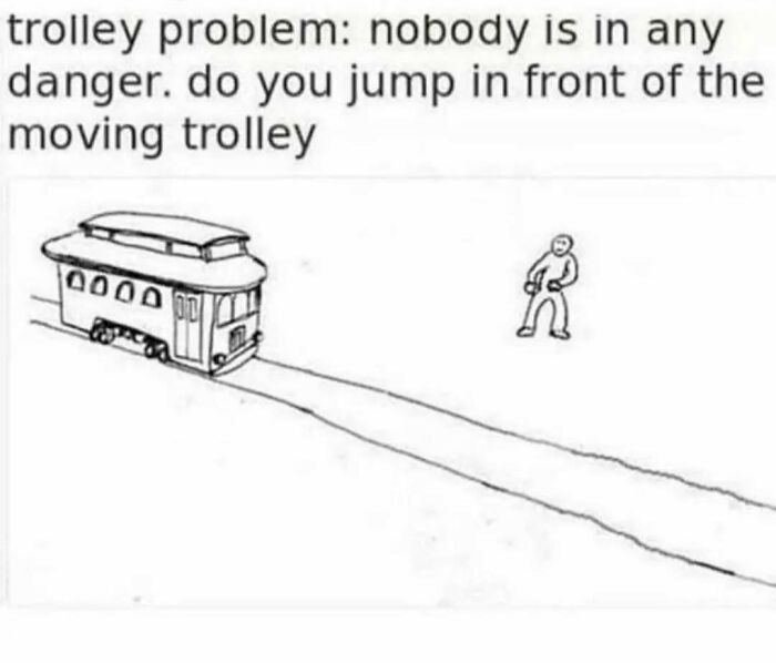 Simple black and white meme depicting a trolley problem with no one in danger, relating to casual nihilism humor.