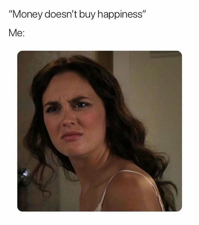Woman making a confused face reacting to the phrase money doesn’t buy happiness in a funny meme about life.