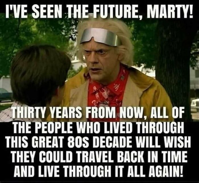 Scene from Back to the Future with quote about people who lived through the great 80s decade reminiscing about the past.
