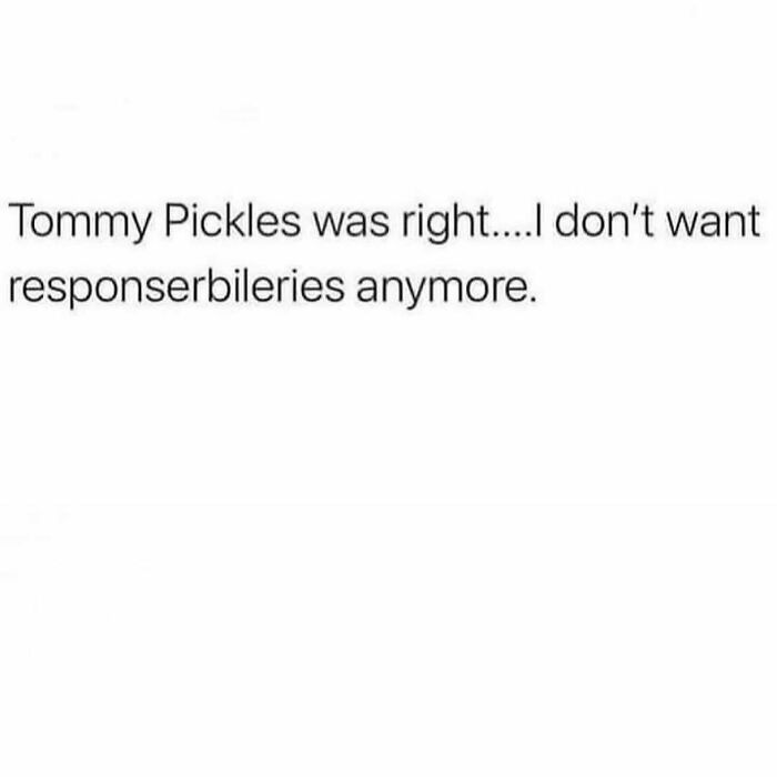 Text meme referencing Tommy Pickles, expressing frustration relatable to anyone around 30, in a simple white background.