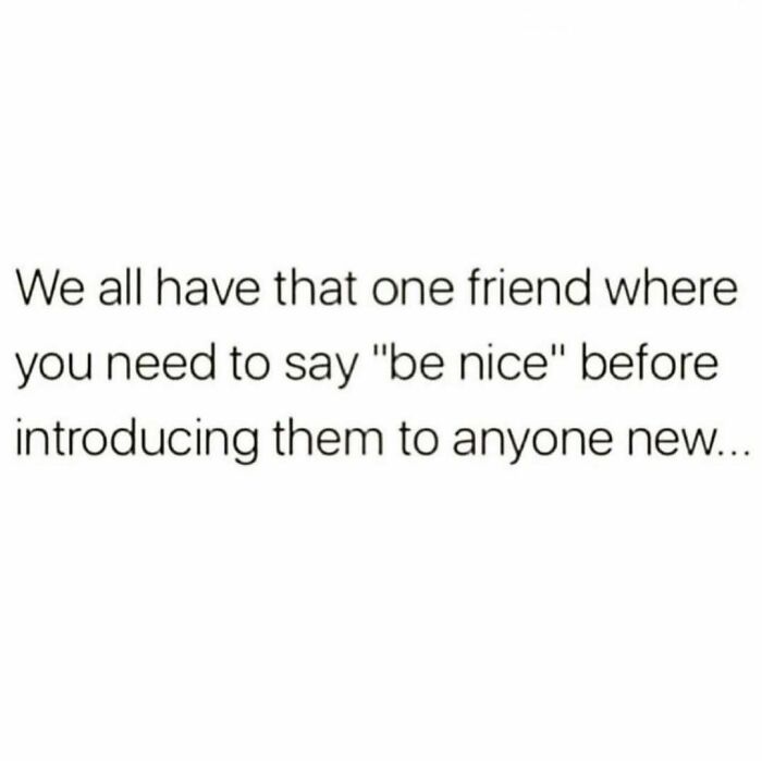 Text meme about having a friend you must warn to be nice before meeting new people, relatable 30s memes content.