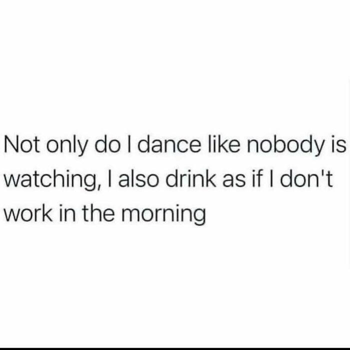 Meme text about dancing and drinking humorously reflecting experiences relatable to anyone around 30.
