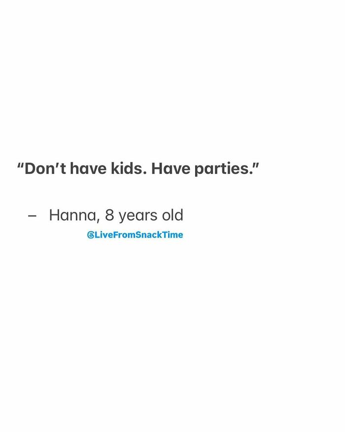 Quote from a kid featured in Live From Snack Time says Dont have kids Have parties by Hanna age 8.