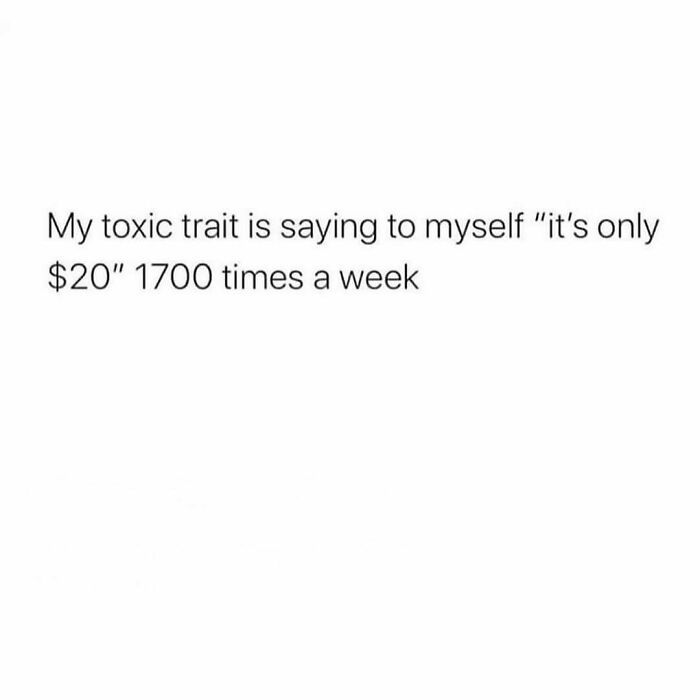 Text meme about a toxic trait of repeatedly saying its only $20, relatable to 30-year-olds in spot-on memes.