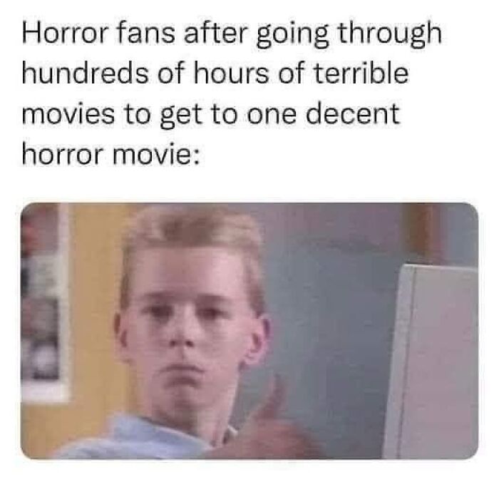 Horror fans giving a thumbs up after watching many bad movies to find one decent horror film in cinephile memes.