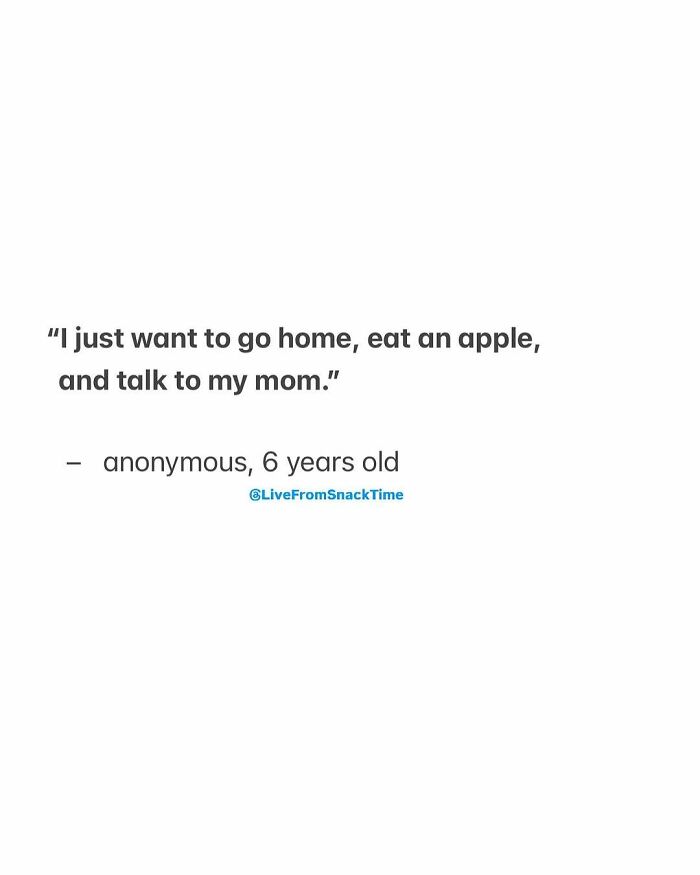 Child quote from Live From Snack Time about wanting to go home, eat an apple, and talk to mom, age 6 years old.