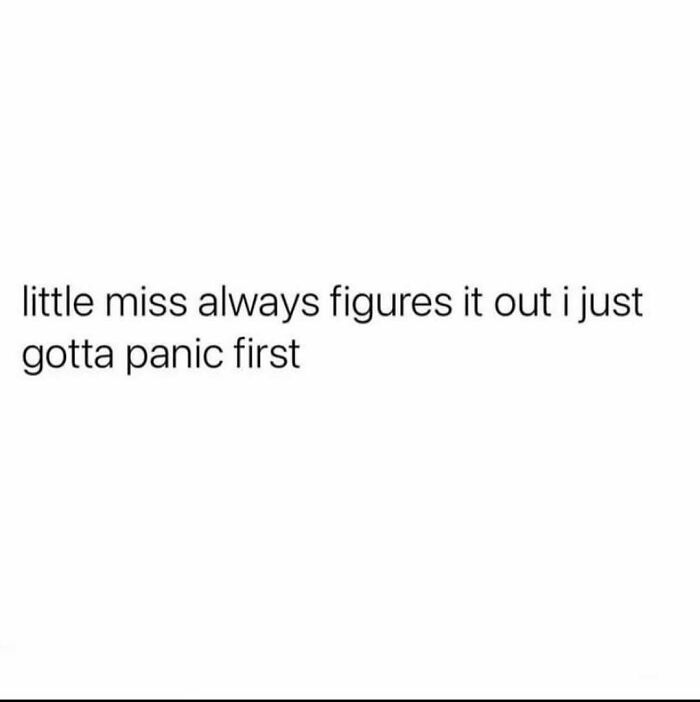 Text meme saying little miss always figures it out i just gotta panic first, relatable meme for anyone around 30 years old.