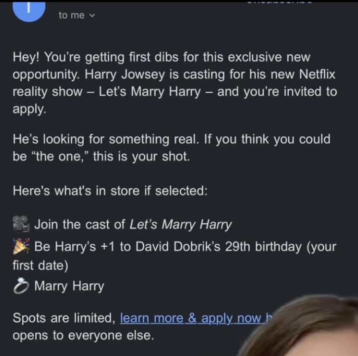 Email from Netflix casting for the reality show Let’s Marry Harry seeking women to date Aussie star Harry Jowsey. Email from Netflix casting for the reality show Let’s Marry Harry seeking women to date Aussie star Harry Jowsey.