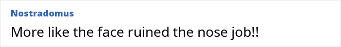 Comment text on a white background stating more like the face ruined the nose job in black font.