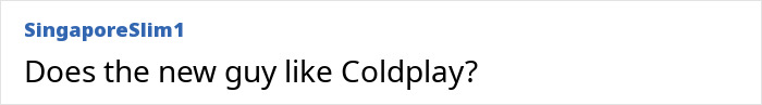Text post by SingaporeSlim1 asking if the new guy likes Coldplay amid astronomer interim CEO stance on kiss cam controversy. Text post by SingaporeSlim1 asking if the new guy likes Coldplay amid astronomer interim CEO stance on kiss cam controversy.