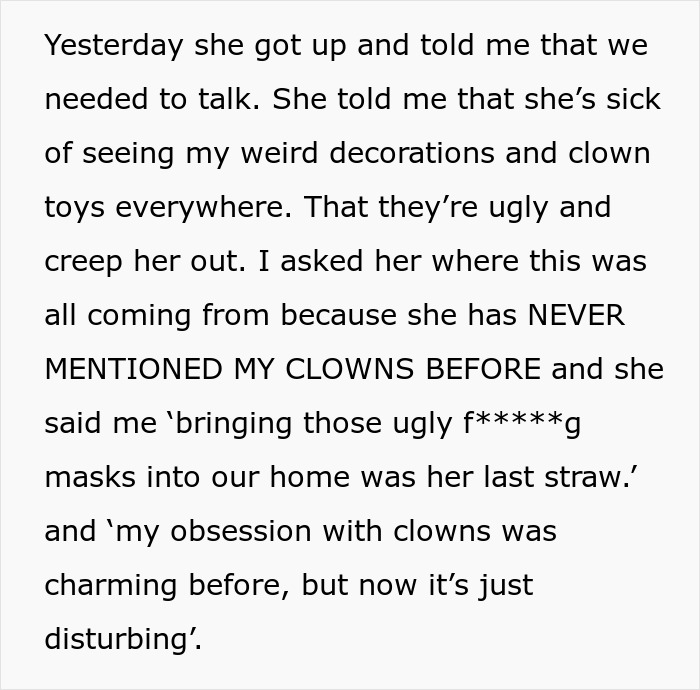 Man defends huge clown collection to girlfriend who hates it, highlighting his obsession with clown toys and decorations. Man defends huge clown collection to girlfriend who hates it, highlighting his obsession with clown toys and decorations.
