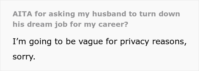Text post titled AITA for asking my husband to turn down his dream job for my career, with the body saying I’m going to be vague for privacy reasons, sorry. - 2